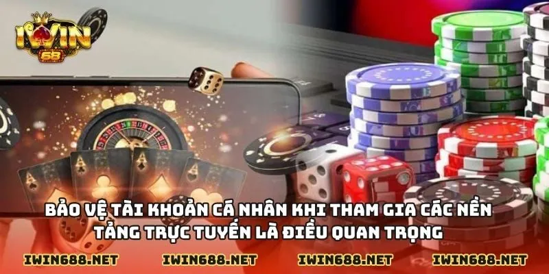 Bảo vệ tài khoản cá nhân khi tham gia các nền tảng trực tuyến là điều quan trọng