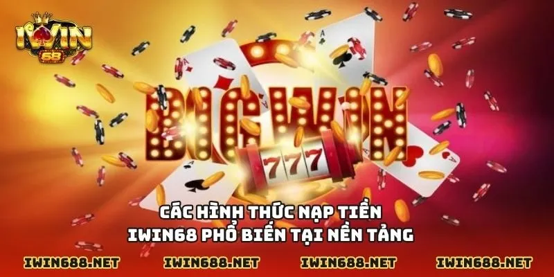 Các hình thức nạp tiền IWIN68 phổ biến tại nền tảng