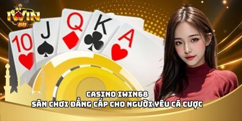 Hệ thống casino IWIN68 an toàn minh bạch được cấp phép