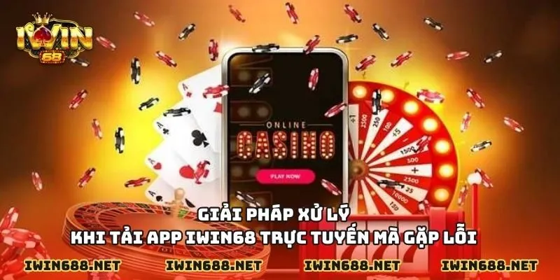Giải pháp xử lý khi tải app IWIN68 trực tuyến mà gặp lỗi