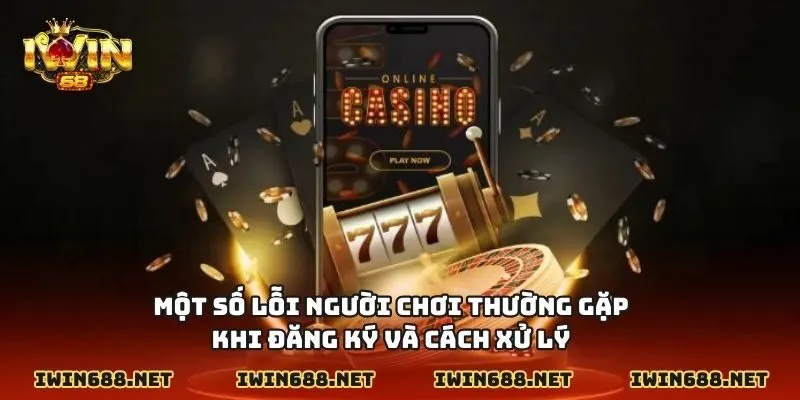 Một số lỗi người chơi thường gặp khi đăng ký và cách xử lý