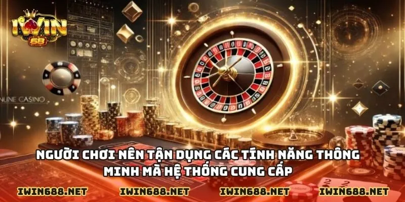 Người chơi nên tận dụng các tính năng thông minh mà hệ thống cung cấp